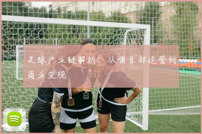 足球产业链解析：从俱乐部运营到商业变现