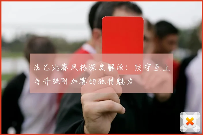 法乙比赛风格深度解读：防守至上与升级附加赛的独特魅力