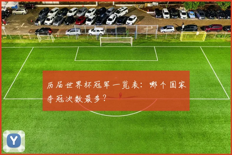 历届世界杯冠军一览表：哪个国家夺冠次数最多？